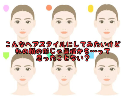 【コンプレックス】顔の形とヘアスタイルの関係性って実際にはどうなの？