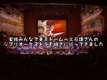 【感動】家族全員で初めての久石譲の”ジブリオーケーストラ”を東京ドームまで聴きに行ってきました