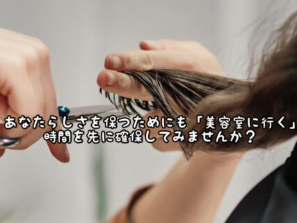 【美意識】生活のリズムの中に”美容室に行く”という予定を先に確保しませんか？