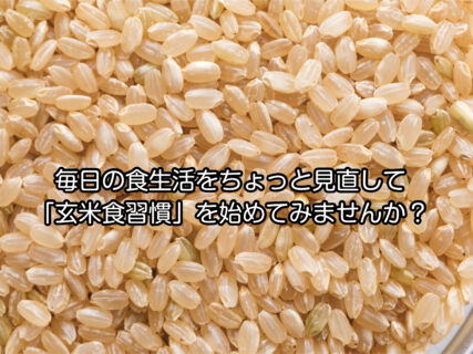 【食生活】玄米を食べる習慣をつけるとどうして健康に良いの？